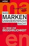 Was Marken unwiderstehlich macht: 101 Wege zur Begehrlichkeit