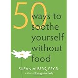 50 Ways to Soothe Yourself Without Foodby Susan Albers