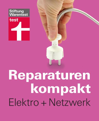 Reparaturen kompakt - Elektro + Netzwerk: Steckdose legen, Stromleitung reparieren, Wohnung vernetzen ... (German Edition)