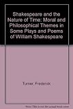 Shakespeare and the nature of time : moral and philosophical themes in some plays and poems of William Shakespeare