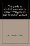 The guide to exhibition venues in Ireland : 200 galleries and exhibition venues