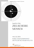 Zielscheibe Mensch: Was Sie &uuml;ber Mobile Einsatzkommandos der Polizei nie wissen wollten - Joachim Kalz