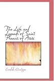 The Life and Legends of Saint Francis of Assisi