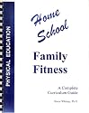 Home School (Homeschool) Family Fitness: A Complete Curriculum Guide