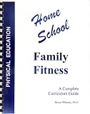 Home School (Homeschool) Family Fitness: A Complete Curriculum Guide