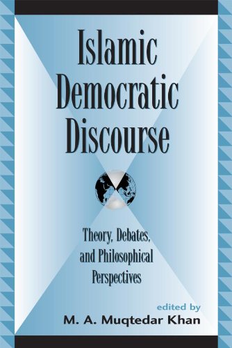 Islamic Democratic Discourse: Theory, Debates, and Philosophical Perspectives (Global Encounters: Studies in Comparative Political Theory)