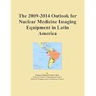 The 2009-2014 Outlook for Nuclear Medicine Imaging Equipment in Latin America by Icon Group International