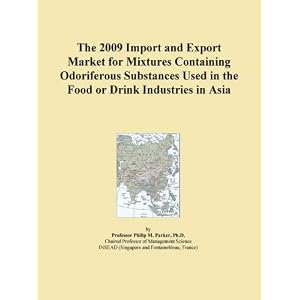 The 2009 Import and Export Market for Mixtures Containing Odoriferous Substances Used in... by Icon Group