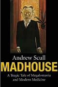 Madhouse: A Tragic Tale of Megalomania and Modern Medicine