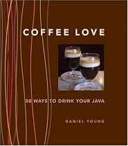 Coffee Love: 50 Ways to Drink Your Java