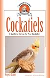 Cockatiels: A Guide to Caring for Your Cockatiel (Complete Care Made Easy)