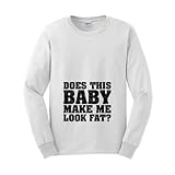 Does This Baby Make Me Look Fat? Funny Pregnancy Long Sleeve T-Shirt (NOT Maternity Sized) Pregnant Cute Sexy Humor Baby Shower Gift Present Portrait Expecting Mother Mommy Long Sleeve Tee