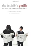 The Invisible Gorilla: And Other Ways Our Intuition Deceives Us
