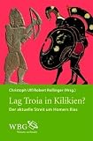 Lag Troia in Kilikien?: Der aktuelle Streit um Homers Illias - 