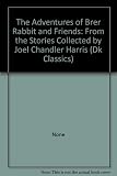 The adventures of Brer Rabbit and friends : from the stories collected by Joel Chandler Harris