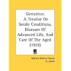 Geriatrics: A Treatise On Senile Conditions, Diseases Of Advanced Life, And Care Of The... by Malford Wilcox Thewlis, A. Jacobi, and I. L. Nascher