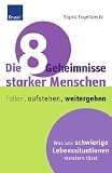 Die 8 Geheimnisse starker Menschen: Fallen, aufstehen, weitergehen - 