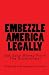 Embezzle America Legally: Get Easy Money From The Government