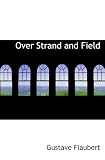 Over Strand and Field: A RECORD OF TRAVEL THROUGH BRITTANY