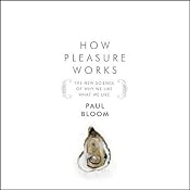 How Pleasure Works:: The New Science of Why We Like What We Like | [Paul Bloom]