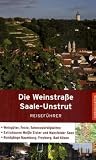 Die Weinstraße Saale-Unstrut: Reiseführer. Weingüter, Feste, Sehenswürdigkeiten. Extratouren Weiße Elster und Mansfelder Seen. Rundgänge Naumburg, Freyburg, Bad Kösen