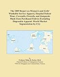 The 2009 Report on Women's and Girls' Washable Service Apparel, Hospital Patient Wear, Coveralls, Overalls, and Jumpsuits Made from Purchased Fabrics Excluding ... Apparel: World Market Segmentation by City