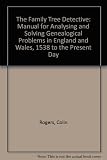 The family tree detective : a manual for analysing and solving genealogical problems in England and Wales, 1538 to the present day