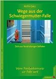 Wege aus der Schwiegermutter-Falle. Sich aus Verstrickungen befreien - Ruth Gall