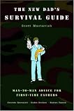 The New Dad's Survival Guide: Man-to-Man Advice for First-Time Fathers Scott Mactavish