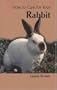How to Care for Your Rabbit (Your First Pet)