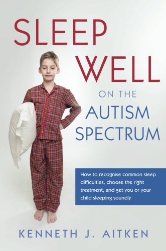 sleep well on the autism spectrum how to recognise common sleep difficulties choose the right treatment and