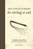 Not enough room to swing a cat : naval slang and its everyday usage
