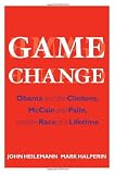 Game Change: Obama and the Clintons, McCain and Palin, and the Race of a Lifetime Game Change: Obama and the Clintons, McCain and Palin, and the Race of a Lifetime