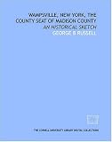 Wampsville, New York, the county seat of Madison County: an historical sketch