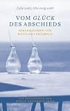 Vom Gl&uuml;ck des Abschieds: Lebe wohl, lebe ewig wohl - ein Begleitbuch - f&uuml;r jeden Ort und zu jeder Zeit - Wolfgang Fr&uuml;hwald