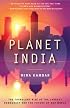 Planet India: The Turbulent Rise of the Largest Democracy and the Future of Our World
