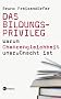 Das Bildungsprivileg: Warum Chancengleichheit unerw�nscht ist