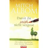 Damit ihr mich nicht vergesst: Die wahre Geschichte eines letzten Wunschesvon "Mitch Albom"