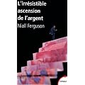 L'irr�sistible ascension de l'argent : De Babylone � Wall Street
