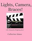 Lights, Camera, Braces! (A Dr. Samantha Wrighting short)