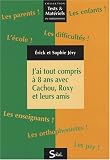 J'ai tout compris � 8 ans avec Cachou, Roxy et leurs amis : Recueil de fiches en fran�ais et en math�matiques � l'attention des �ducateurs, r��ducateurs ... pr�sentant des troubles d'apprentissage