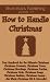 How to Handle Christmas: Your Handbook for the Ultimate Christmas Presents, Traditions, Trees, Stockings, Parties, Grub, Songs, Baubles and Games - the ... Christmas Kit and Caboodle! (How to Handles)