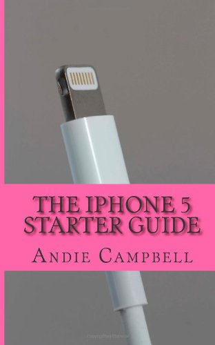The iPhone 5 Starter Guide: The Essential Guide to How to Use iPhone 5 and iOS 6