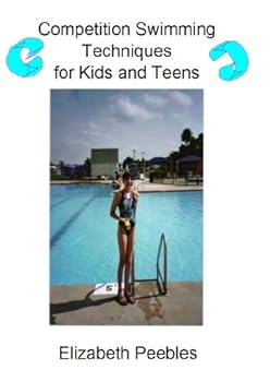competition swimming techniques for kids and teens - elizabeth a. peebles competition swimming techniques for kids and teens - elizabeth a. peebles