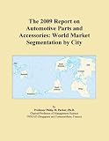 The 2009 Report on Automotive Parts and Accessories: World Market Segmentation by City