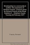 Broadcasting to a community in conflict : the experience in Northern Ireland : a lecture given by Richard Francis at the Royal Institute of International Affairs, Chatham House, Tuesday 22 February 19