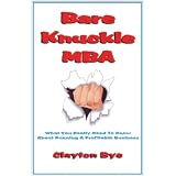 Bare Knuckle MBA: Everything You Need to Know About Running a Profitable Businessby Clayton Bye