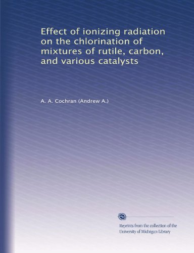 Effect of ionizing radiation on the chlorination of mixtures of rutile, carbon, and various catalystsの表紙