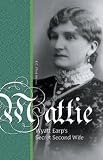 Mattie: Wyatt Earp s Secret Second Wife (History of the Americas)
