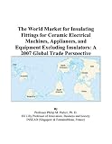 The World Market for Insulating Fittings for Ceramic Electrical Machines, Appliances, and Equipment Excluding Insulators: A 2007 Global Trade Perspective